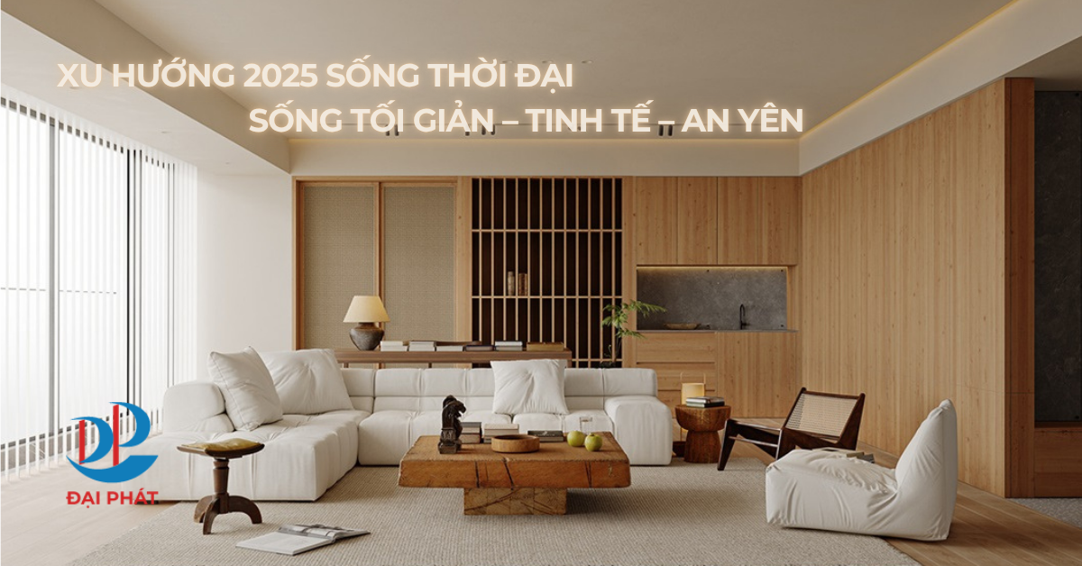 XU HƯỚNG 2025 SỐNG THỜI ĐẠI – SỐNG TỐI GIẢN – TINH TẾ – AN YÊN