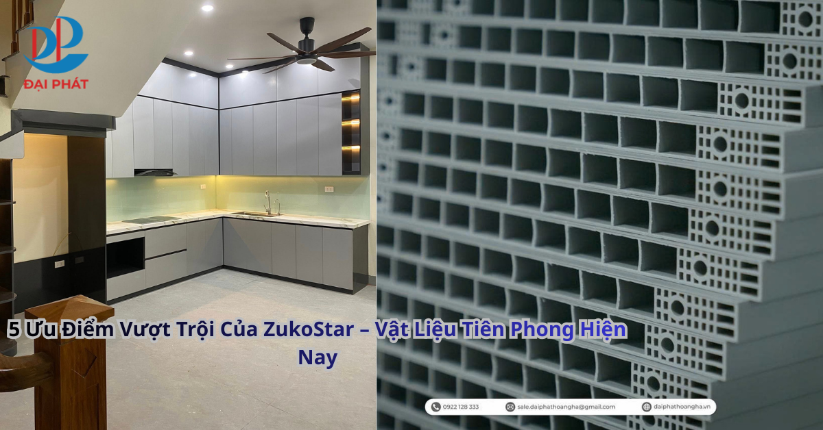 5 Ưu Điểm Vượt Trội Của ZukoStar – Vật Liệu Tiên Phong Hiện Nay