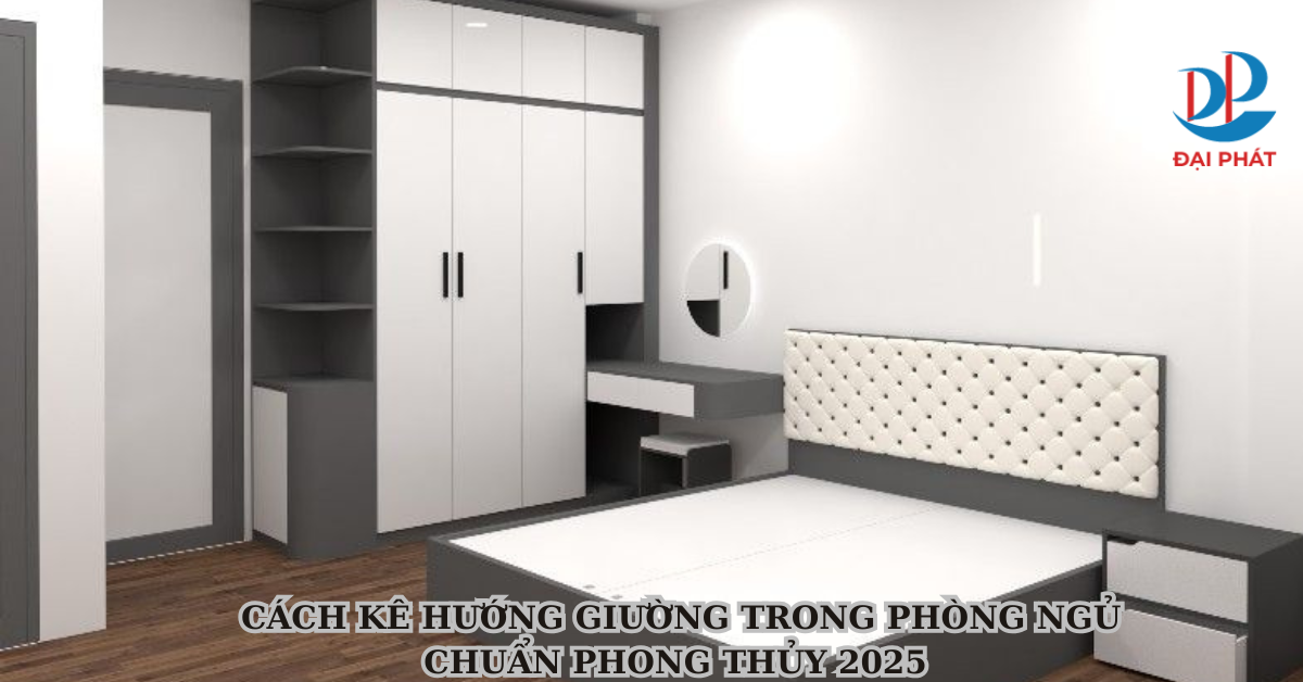 CÁCH KÊ HƯỚNG GIƯỜNG TRONG PHÒNG NGỦ CHUẨN PHONG THỦY 2025