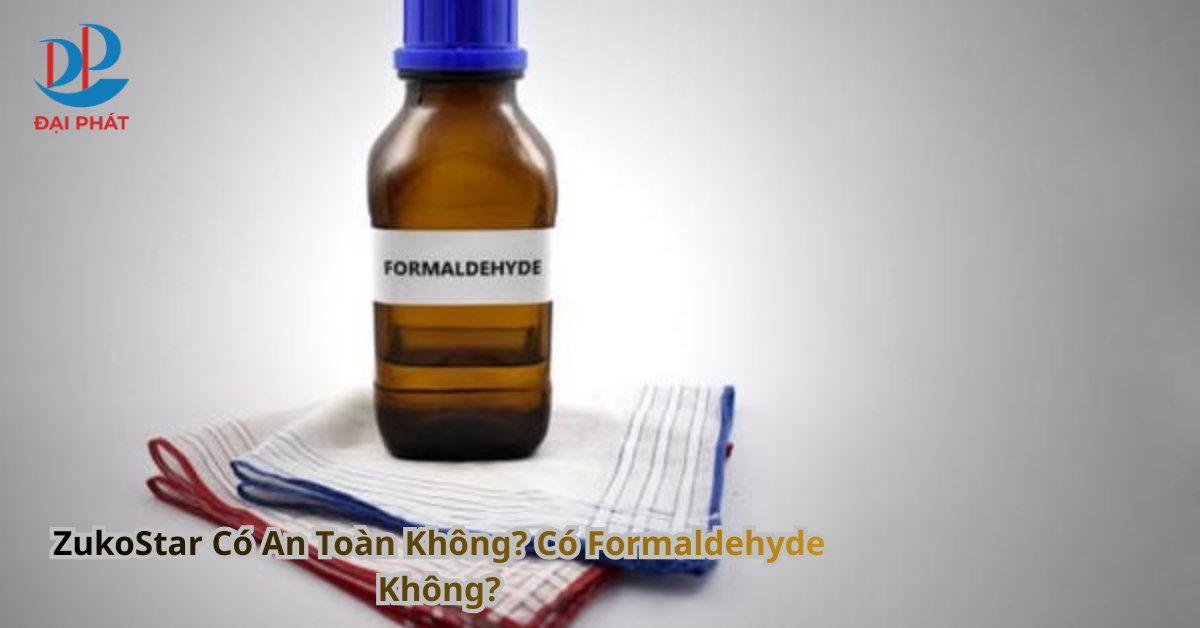 ZukoStar Có An Toàn Không? Có Formaldehyde Không? 2026